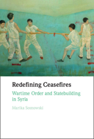 Redefining Ceasefires: Wartime Order and Statebuilding in Syria 1009347241 Book Cover