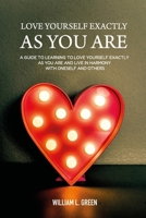 LOVE YOURSELF EXACTLY AS YOU ARE: A GUIDE TO LEARNING TO LOVE YOURSELF EXACTLY AS YOU ARE AND LIVE IN HARMONY WITH ONESELF AND OTHERS B0D95NMPHT Book Cover