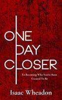 One Day Closer : To Becoming Who You've Been Created to Be 1733546804 Book Cover