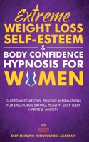 Extreme Weight Loss Self-Esteem & Body Confidence Hypnosis For Woman: Guided Meditation, Positive Affirmations For Emotional Eating, Healthy Deep Sleep Habits & Anxiety 1801345937 Book Cover