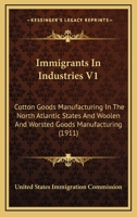 Immigrants In Industries V1: Cotton Goods Manufacturing In The North Atlantic States And Woolen And Worsted Goods Manufacturing 054881628X Book Cover