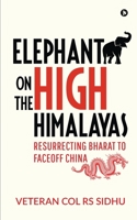 Elephant on the High Himalayas: Resurrecting Bharat to Faceoff China 163873657X Book Cover