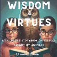 Wisdom & Virtues: A Childrens Storybook On Virtues Taught By Animals B0F79VT1S7 Book Cover