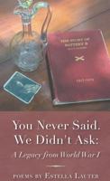 You Never Said. We Didn't Ask: A Legacy from World War I 1635345022 Book Cover