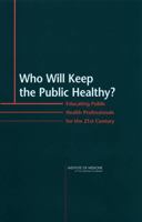 Who Will Keep the Public Healthy?: Educating Public Health Professionals for the 21st Century 030908542X Book Cover