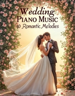 Wedding Piano Music: 40 Romantic Melodies B0DXPWGGRS Book Cover