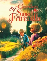 The Garden of Sweet Farewells: A Whimsical Tale of Love and Goodbyes B0C481GRLB Book Cover