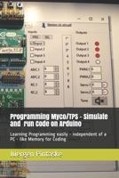 Programming Myco/Tps - Simulate and Run Code on Arduino : Learning Programming Easily - Independent of a PC - Like Memory for Coding 1731232535 Book Cover