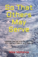 So That Others May Serve ...: Lessons Learned and Earned from 20+ years in Search and Rescue B0DTV663Y8 Book Cover