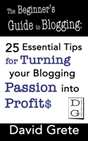 The Beginner's Guide to Blogging: 25 Essential Tips For Turning Your Blogging Passion Into Profits B087SFZ683 Book Cover