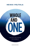 WHOLE AND ONE: Seeing and being the World 9519846638 Book Cover