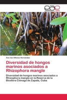 Diversidad de hongos marinos asociados a Rhizophora mangle: Diversidad de hongos marinos asociados a Rhizophora mangle en la Reserva de la Biosfera Ciénaga de Zapata, Cuba 3659003166 Book Cover