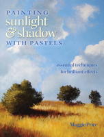 Painting Sunlight and Shadow with Pastels: Essential Techniques for Brilliant Effects 1440303916 Book Cover