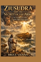 Ziusudra and the Secret of the Ark: The Untold Story of the World’s Oldest Flood Legend B0GQ3VMC9R Book Cover