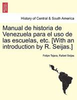 Manual de historia de Venezuela para el uso de las escuelas, etc. [With an introduction by R. Seijas.] 124147415X Book Cover