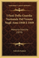 I Fasti Della Guardia Nazionale del Veneto Negli Anni 1848 E 49: Memorie Storiche (Classic Reprint) 1274098289 Book Cover