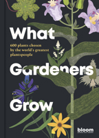 What Gardeners Grow: 600 plants chosen by the world's greatest plantspeople 0711272905 Book Cover