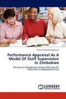 Performance Appraisal As A Model Of Staff Supervision In Zimbabwe: The Case In Zimbabwean School With Specific Reference To Makokoba Circuit 3844392548 Book Cover