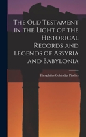 The Old Testament in the Light of the Historical Records and Legends of Assyria and Babylonia 9354001149 Book Cover