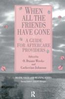 When All the Friends Have Gone: A Guide for Aftercare Providers (Death, Value and Meaning) 0895039567 Book Cover