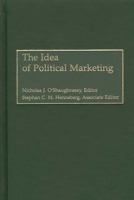 The Idea of Political Marketing: (Praeger Series in Political Communication) B006YIEHFG Book Cover