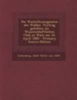 Die Wachsthumsgesetze des Waldes. Vortrag gehalten im Wissenschaftlichen Club zu Wien am 16. April 1885 1020795379 Book Cover