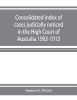 Consolidated Index of Cases Judicially Noticed in the High Court of Australia: 1903-1913 1015000363 Book Cover