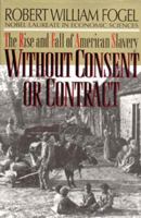 Without Consent Or Contract: The Rise And Fall Of American Slavery 0393307530 Book Cover