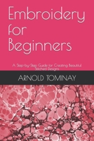 Embroidery for Beginners: A Step-by-Step Guide for Creating Beautiful Stitched Designs B0CP47V5WD Book Cover