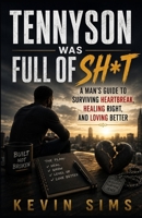 Tennyson Was Full of Sh*t: A Man's Guide For Overcoming Heartbreak and That Problem Called Woman B0GMXCJV5Z Book Cover