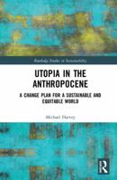 Utopia in the Anthropocene: A Change Plan for a Sustainable and Equitable World 0367614847 Book Cover