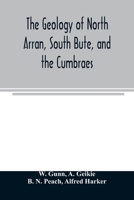 The Geology Of North Arran, South Bute, And The Cumbraes, With Parts Of Ayrshire And Kintyre, (sheet 21, Scotland).: The Description On North Arran, South Bute, And The Cumbraes 9354006132 Book Cover