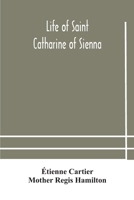 Life of Saint Catharine of Sienna With An Appendix Containing The Testimonies of her Disciples, Recollections in Italy and Her Iconography 9354180795 Book Cover