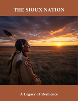 The Sioux Nation: A Legacy Of Resilience B0FQ53ST8N Book Cover