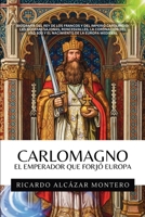 Carlomagno - El Emperador Que Forjó Europa (Spanish Edition) 1969972742 Book Cover