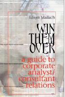 Win Them Over: A Survival Guide for Corporate Analyst Relations/Consultant Relations Programs 090637801X Book Cover