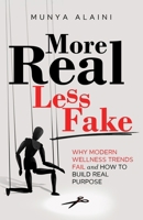 More Real Less Fake: Why Modern Wellness Trends Fail and How to Build Real Purpose 1067549137 Book Cover