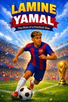 Lamine Yamal: The Rise of a Football Star: A Soccer Book for Kids, Activity Book, and Guide to Working Hard and Dreaming Big 1948652862 Book Cover