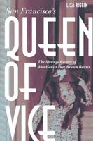San Francisco's Queen of Vice: The Strange Career of Abortionist Inez Brown Burns 1496202074 Book Cover