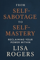 Self-Sabotage to Self-Mastery: Reclaiming Your Power Within B0FCFPQRY6 Book Cover