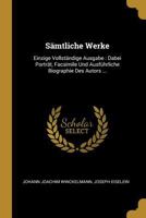 Smtliche Werke: Einzige Vollstndige Ausgabe: Dabei Portrt, Facsimile Und Ausfhrliche Biographie Des Autors ... 0341459895 Book Cover