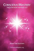 Conscious Mastery: Freedom from the Inside Out 1452536252 Book Cover