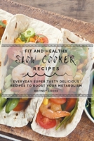 Fit and Healthy Slow Cooker Recipes: Everyday Super Tasty Delicious Recipes To Boost Your Metabolism B09BCGLSYR Book Cover