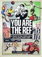 "You Are the Ref": 50 Years of Paul Trevillion's Cult Classic Comic Strip: 50 Years of the Cult Classic Cartoon Strip 0852650698 Book Cover