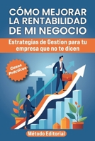 COMO MEJORAR LA RENTABILIDAD DE MI NEGOCIO: Estrategias De Gestión Para Tu Empresa Que No Te Dicen. Casos y Ejemplos Practicos. (Spanish Edition) 8409662035 Book Cover