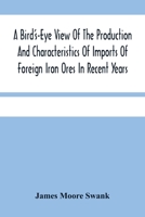 A Bird's-Eye View of the Production and Characteristics of Iron Ores in the United States 9354483488 Book Cover