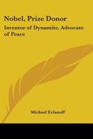 Nobel, Prize Donor: Inventor Of Dynamite, Advocate Of Peace 0548446946 Book Cover
