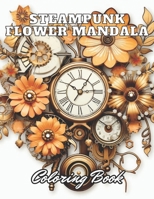 Steampunk Flower Mandala Coloring Book: 100+ High-Quality and Unique Coloring Pages for All Ages B0CR8N3668 Book Cover