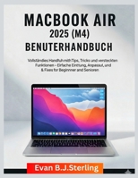 MACBOOK AIR 2025 (M4) BENUTZERHANDBUCH: Vollständiges Handbuch mit Tipps, Tricks und versteckten Funktionen – Einfache Einrichtung, Anpassung und ... für Anfänger und Senioren (German Edition) B0FPRN6LN6 Book Cover