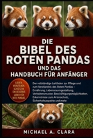 DIE BIBEL DES ROTEN PANDAS UND DAS HANDBUCH FÜR ANFÄNGER: Der vollständige Leitfaden zur Pflege und zum Verständnis des Roten Pandas – Ernährung, ... zum Artenschutz, Sicherh (German Edition) B0H28ZSZG8 Book Cover